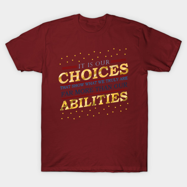 "It is our choices that show what we truly are, far more than our abilities"